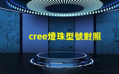 cree燈珠型號對照表 cree燈珠型號和亮度